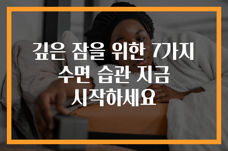 깊은 잠을 위한 7가지 수면 습관 지금 시작하세요