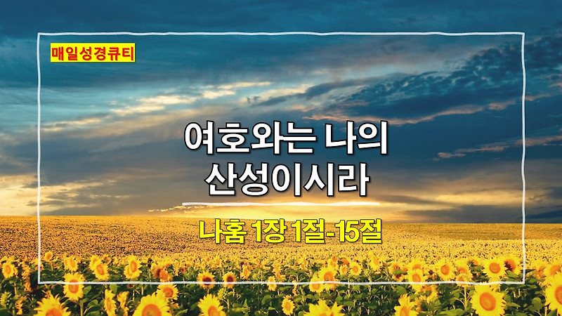 나훔 1장 1절-15절, 여호와는 나의 산성이시라 - 매일성경큐티 새벽설교