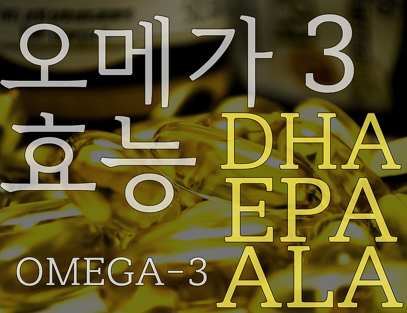 오메가 3의 주요 성분 (DHA, EPA, ALA) 효과와 차이점과, 오메가 3의 효능 알아보기