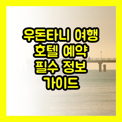 우돈타니 여행 필수 정보 호텔 예약 가이드