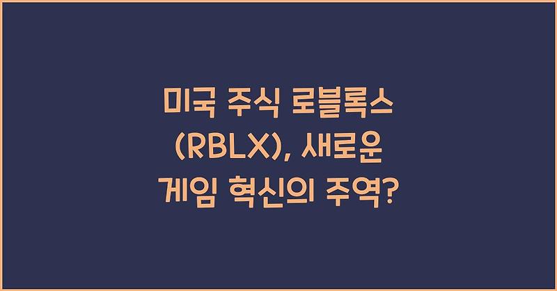 미국 주식 로블록스 (RBLX), 새로운 게임 혁신의 주역?