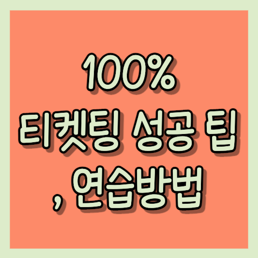 티켓팅 성공 꿀팁 및 연습방법 6가지