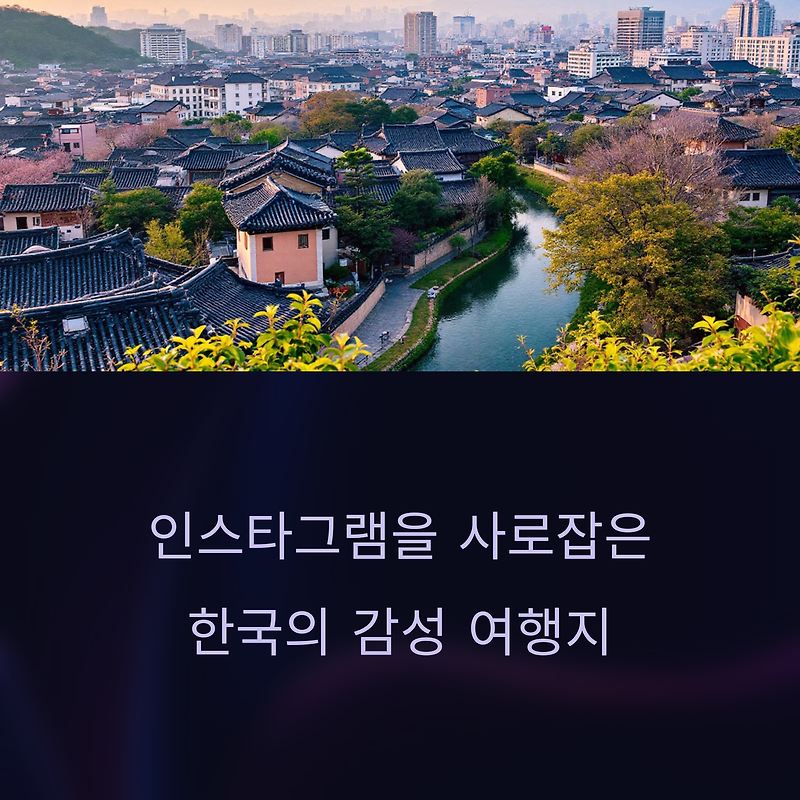 인스타 감성 폭발! 한국에서 가볼 만한 감성 여행지