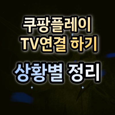 쿠팡플레이 tv연결 상황별정리