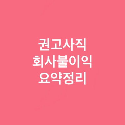 권고사직 회사 불이익에 대한 총정리(ft.권고사직 위로금) - 준가이버의 이모저모