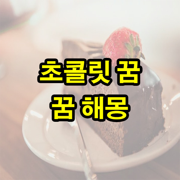 초콜릿 꿈 해몽 뜻풀이 : 초콜렛 관련 꿈 해몽