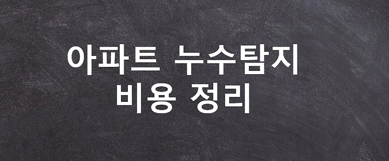 아파트 누수시 대처 방법 - 누수탐지 비용 - 경제적 자유를 위한 공부방