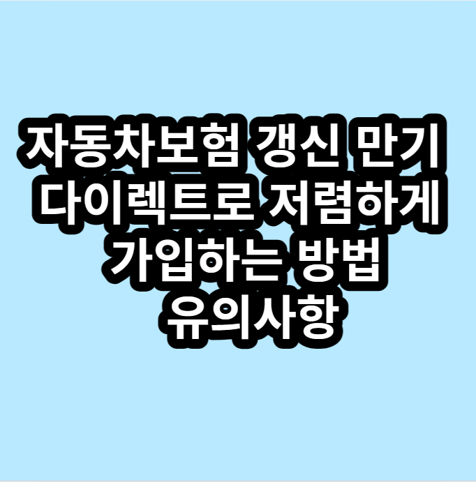 자동차보험 갱신 만기 시 다이렉트로 저렴하게 가입하는 방법 유의사항
