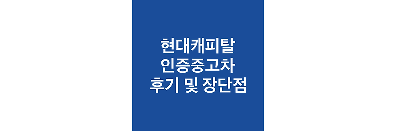 현대캐피탈 인증중고차 후기 및 장단점