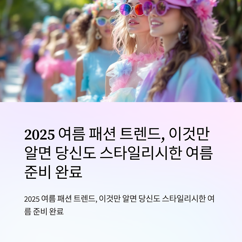 2025 여름 패션 트렌드, 이것만 알면 당신도 스타일리시한 여름 준비 완료