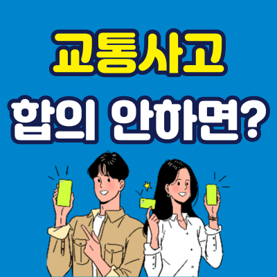 교통사고 합의 안하면 일어나는 일 및 합의요령 7가지
