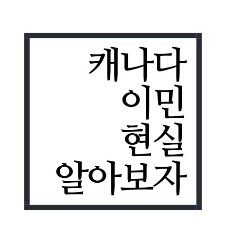 캐나다 이민 현실에 대해서 알아보자(안보면 손해임)