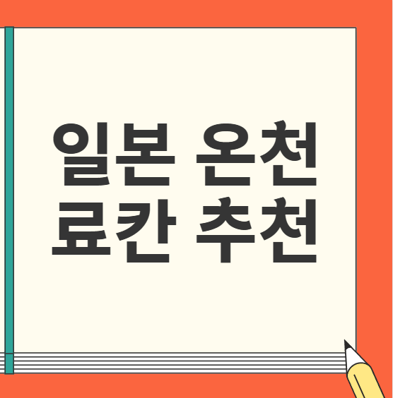 일본 온천 료칸 추천 가족 여행, 커플 여행 맞춤 숙소 리스트
