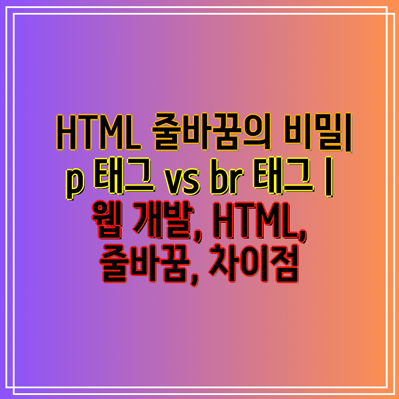 HTML 줄바꿈의 비밀| p 태그 vs br 태그 | 웹 개발, HTML, 줄바꿈, 차이점