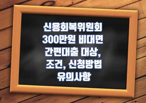 신용회복위원회 300만원 비대면 간편대출 대상, 조건, 신청방법 알아보시죠.