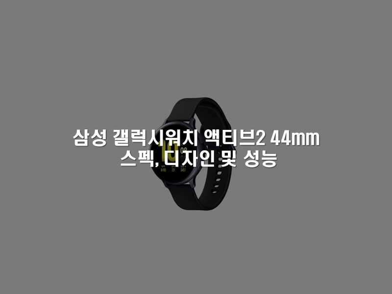 삼성 갤럭시워치 액티브2 알루미늄&스테인리스 44mm 스펙, 디자인 및 성능 총정리