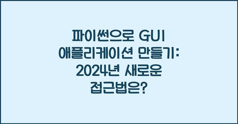 파이썬으로 GUI 애플리케이션 만들기: 2024년 새로운 접근법은?
