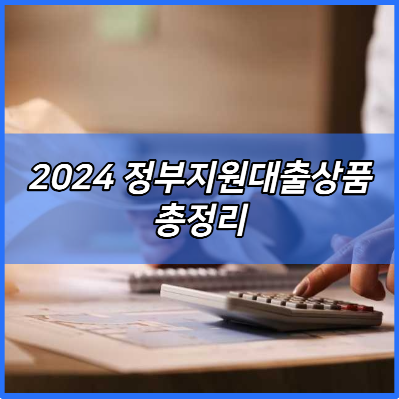 2024 정부지원대출상품 총정리 | 개인사업자 | 직장인 | 무직자 | 햇살론 | 통합대출 | 주부 | 법인 | 프리랜서 | 연체자