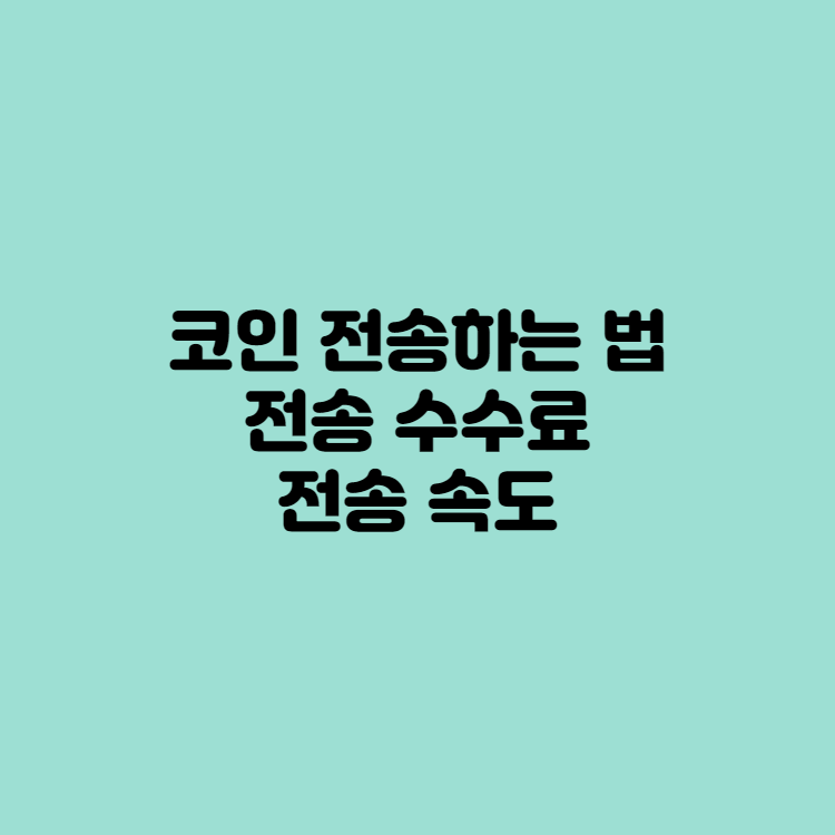 코인 전송하는 법, 코인 전송 수수료, 코인 전송 속도