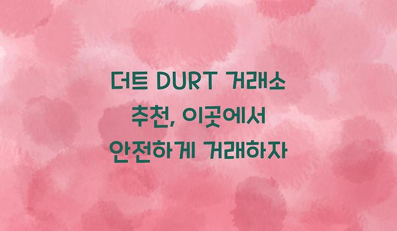 더트 DURT 거래소 추천, 이곳에서 안전하게 거래하자
