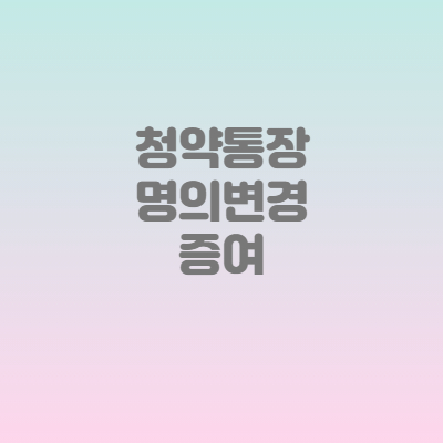 청약통장 명의변경 증여 방법