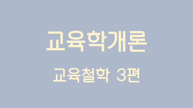 교육학개론(3) - 교육철학 3편