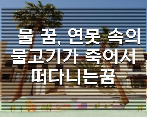 물 꿈, 연못 속의 물고기가 죽어서 떠다니는꿈