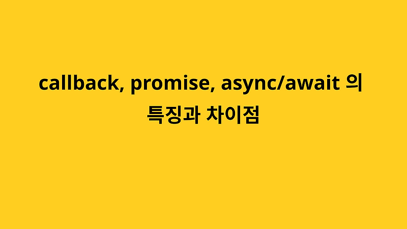 callback, promise, async/await 의 특징과 차이점