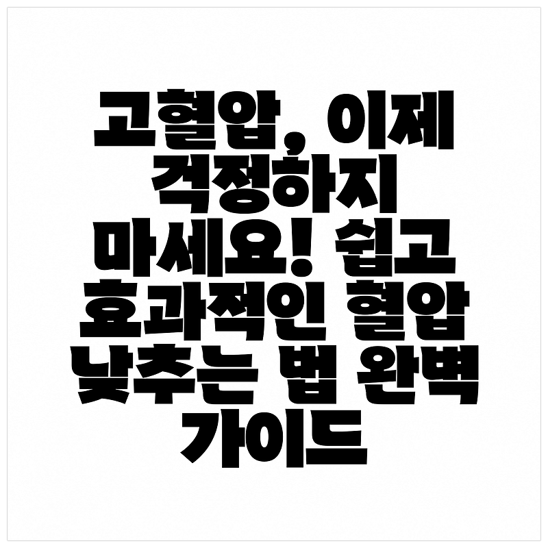 고혈압, 이제 걱정하지 마세요! 쉽고 효과적인 혈압 낮추는 법 완벽 가이드