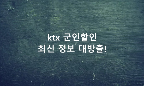 Ktx 군인할인 최신 정보 대방출!