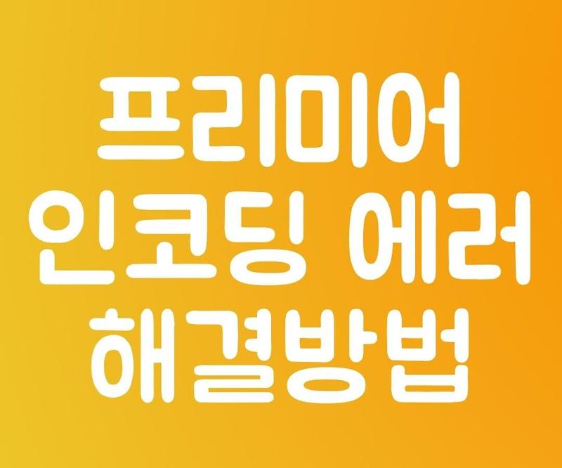 프리미어 프로 인코딩 멈춤, 오류, 실패, 내보내기 먹통, 영상 출력 안됨 해결법