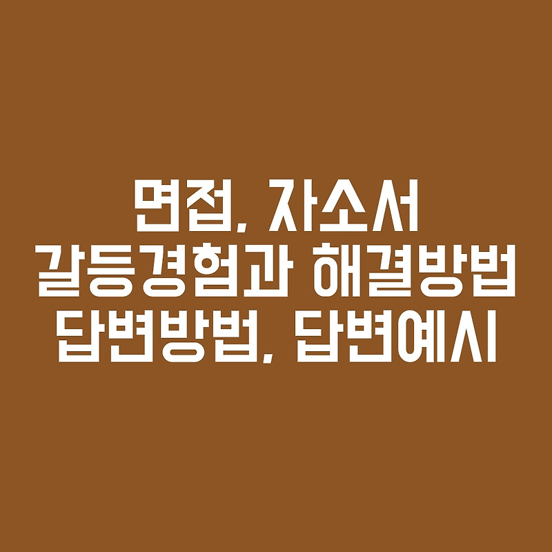 면접 자소서 갈등경험 답변 방법, 예시