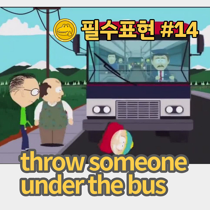 고급 영어회화 표현 14 “throw someone under the bus”