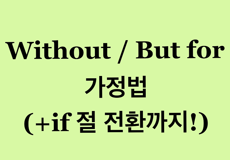 [영문법] without, but for 가정법 과거/과거완료 예문으로 알아보기! (+if절 전환 방법까지)