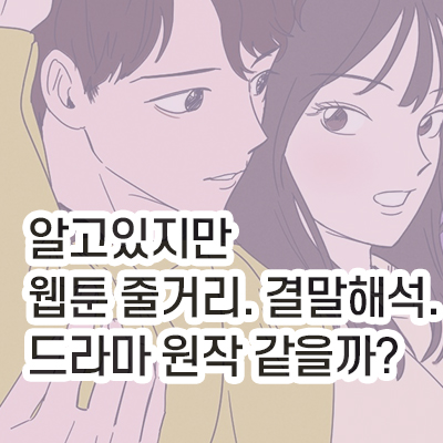 알고 있지만 웹툰 줄거리, 결말해석. 송강 한소희 드라마 원작 따라갈까?