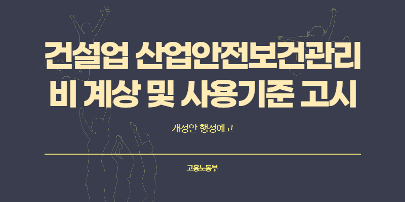 건설업 산업안전보건관리비 계상 및 사용기준 고시 개정 예고 (고용노동부)