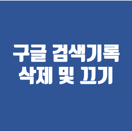 구글 검색기록 끄기와 삭제 방법 쉽게 하기