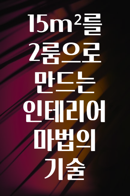 15m²를 2룸으로 만드는 인테리어 마법의 기술