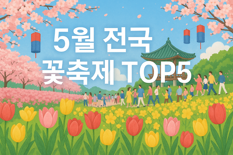 2025년 5월 전국 꽃축제 top5 총정리