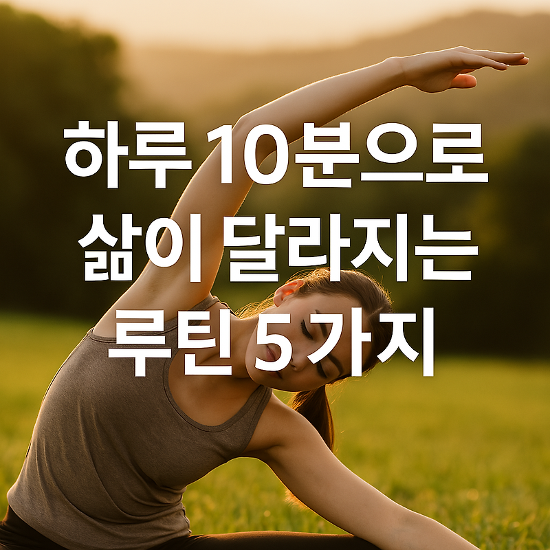 하루 10분으로 삶이 달라지는 루틴 5가지