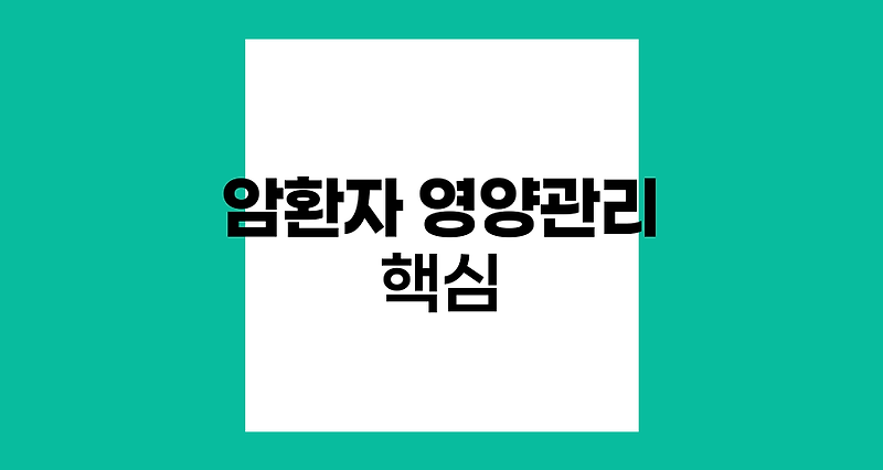 암환자 영양관리의 핵심과 균형잡힌 식단