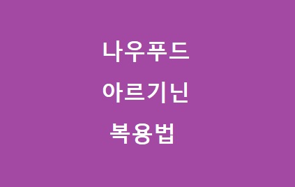 나우푸드 아르기닌 복용법 효과 부작용 복용 후기