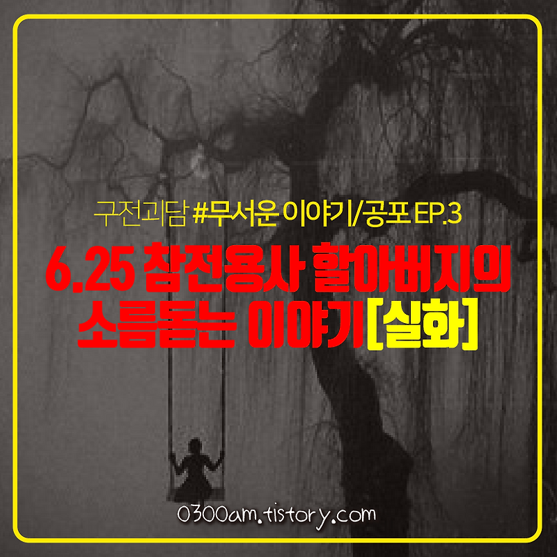 무서운이야기] 6.25참전용사 할아버지의 소름돋는 이야기(실화괴담)