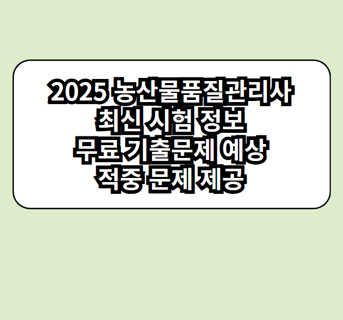2025 농산물품질관리사 최신 시험 정보와 무료 기출문제 예상 적중 문제 제공
