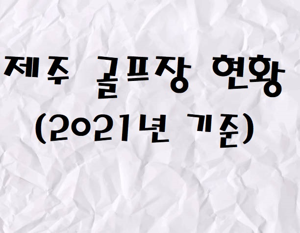 [제주골프]제주도 골프장 현황(부제. 제주골퍼 필수 정보)