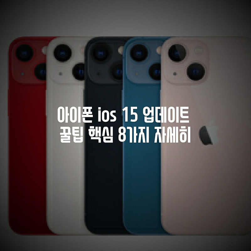 아이폰 ios 15 업데이트 기능 핵심 8가지 자세히