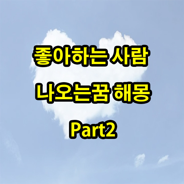 좋아하는 사람 나오는꿈 뜻풀이 : 꿈해몽 Part2