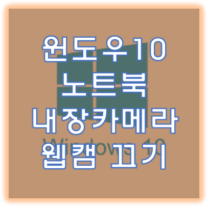 컴테마지기 :: 윈도우10 노트북 내장 카메라 웹캠 끄기 켜기