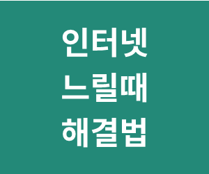 인터넷이 느리거나 자꾸 끊길때 100% 해결법 (인터넷이 느려졌을때 조치 방법, 인터넷 느려지는 이유)