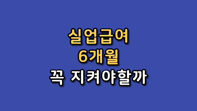 실업급여 조건 6개월 꼭 지켜야만 할까 (+자진퇴사, 계약만료)